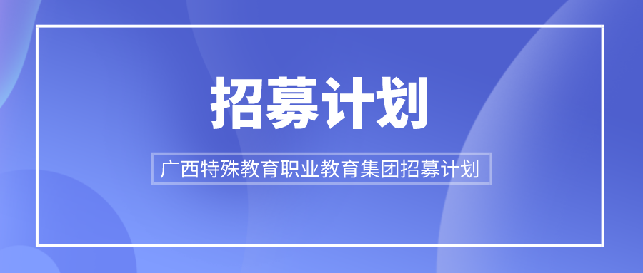 广西特殊教育职业教育集团招募计划
